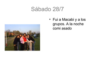 Sábado 28/7 Fui a Macabi y a los grupos. A la noche comi asado 