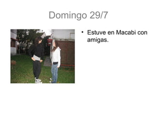 Domingo 29/7 Estuve en Macabi con amigas. 