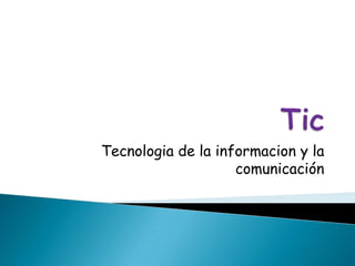 Tecnologia de la informacion y la
                    comunicación
 