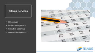 Telarus Services
• Bill Analysis
• Project Management
• Executive Coaching
• Account Management
 