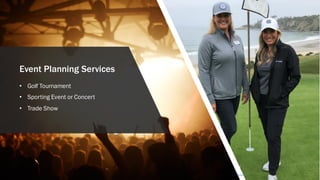 Event Planning Services
• Golf Tournament
• Sporting Event or Concert
• Trade Show
 
