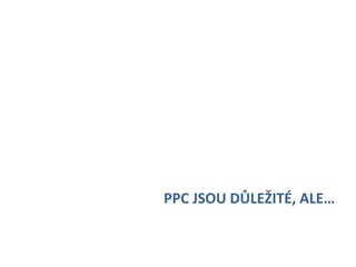  
	
  
	
  
	
  
	
  
	
  
       	
     	
     	
     	
         	
  PPC	
  JSOU	
  DŮLEŽITÉ,	
  ALE…	
  
       	
     	
     	
     	
  	
  
 