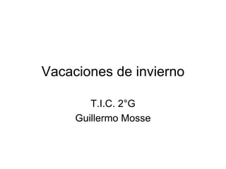 Vacaciones de invierno T.I.C. 2°G Guillermo Mosse 