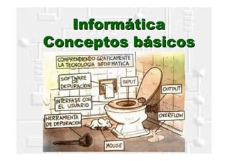 InformInformááticatica
Conceptos bConceptos báásicossicos
 