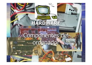 11
HARDWAREHARDWARE
Componentes delComponentes del
ordenadorordenador
 
