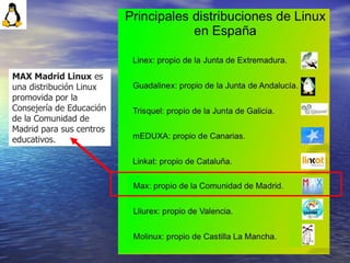 26
MAX Madrid Linux es
una distribución Linux
promovida por la
Consejería de Educación
de la Comunidad de
Madrid para sus centros
educativos.
 