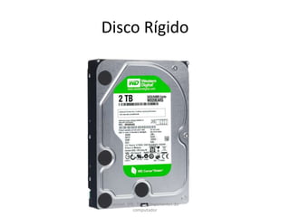 Disco Rígido
Leonel- 5ºE- TIC- Componentes do
computador
 