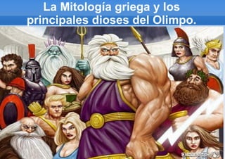 La Mitología griega y los
principales dioses del Olimpo.
 