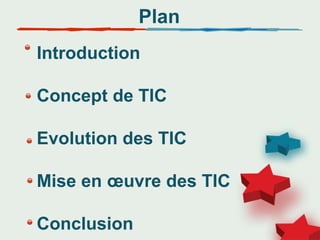 Plan
Introduction
Concept de TIC
Evolution des TIC
Mise en œuvre des TIC
Conclusion
 