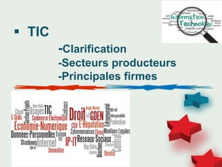  TIC
-Clarification
-Secteurs producteurs
-Principales firmes
 