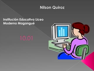 Nilson Quiroz Institución Educativa Liceo Moderno Magangué 10.01 