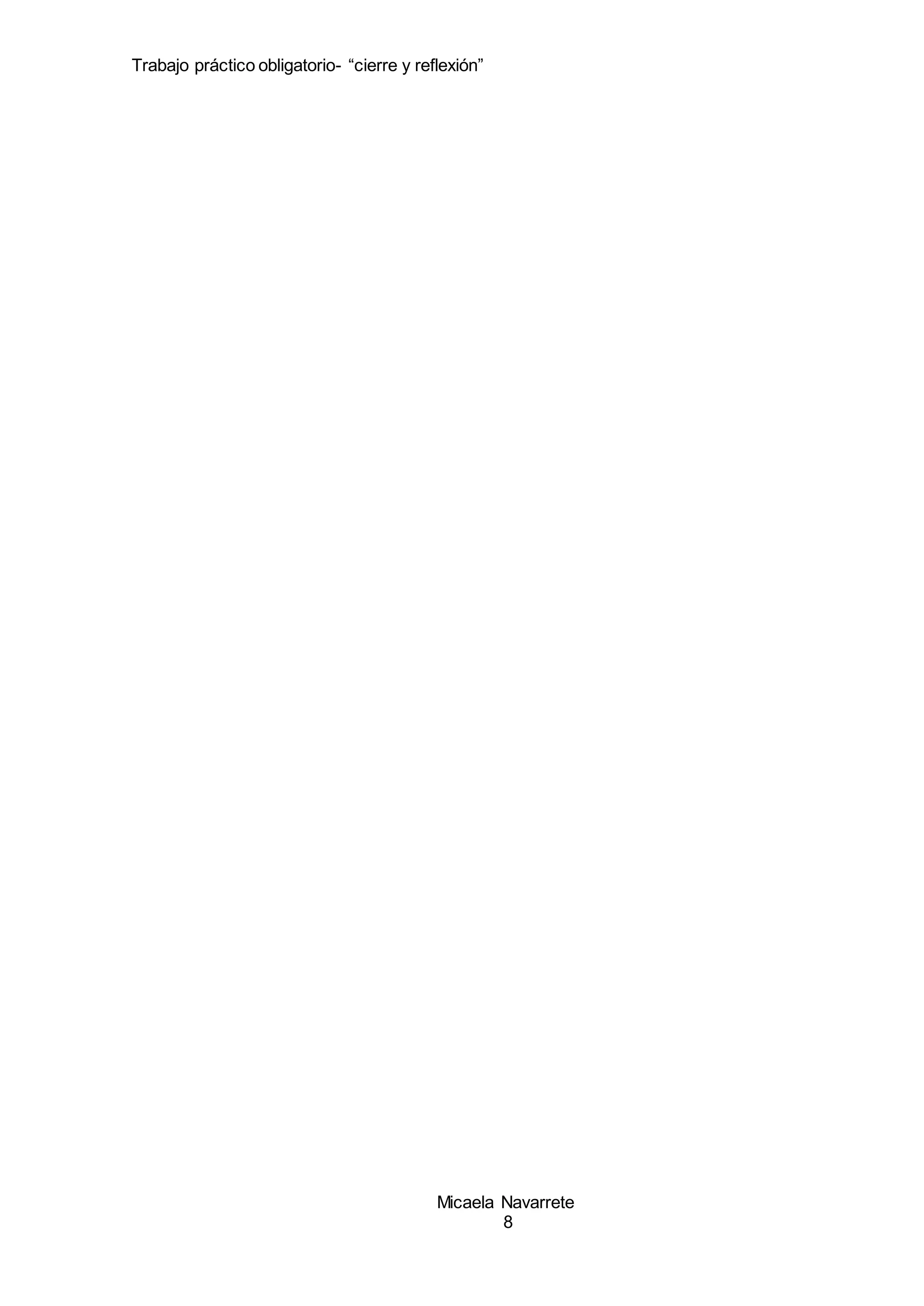 Trabajo práctico obligatorio- “cierre y reflexión”
Micaela Navarrete
8
 
