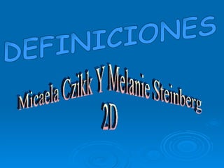 DEFINICIONES Micaela Czikk Y Melanie Steinberg 2D 