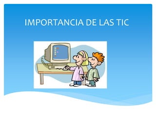IMPORTANCIA DE LAS TIC
 