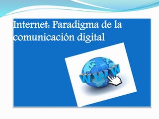 Internet: Paradigma de la 
comunicación digital 
 