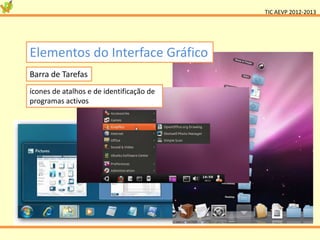 TIC AEVP 2012-2013




Elementos do Interface Gráfico
Barra de Tarefas
ícones de atalhos e de identificação de
programas activos
 