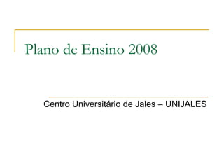 Plano de Ensino 2008 Centro Universitário de Jales – UNIJALES 