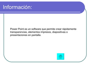 Información: Power Point es un software que permite crear rápidamente transparencias, elementos impresos, diapositivas o presentaciones en pantalla.  