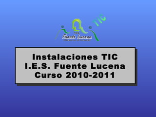 Instalaciones TIC I.E.S. Fuente Lucena Curso 2010-2011 