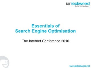 Essentials of Search Engine Optimisation The Internet Conference 2010 