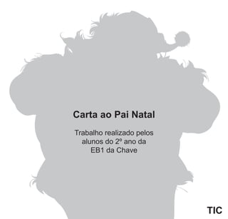 Carta ao Pai Natal 
Trabalho realizado pelos 
alunos do 2º ano da 
EB1 da Chave 
TIC 
 