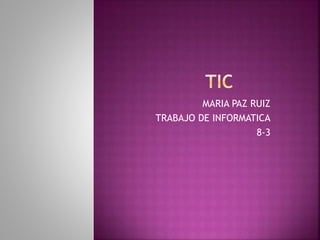 MARIA PAZ RUIZ
TRABAJO DE INFORMATICA
8-3
 