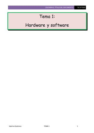 [ESCRIBIREL TÍTULO DEL DOCUMENTO] TIC 4 º ESO
Sabrina Gutiérrez TEMA 1 1
Tema 1:
Hardware y software
 