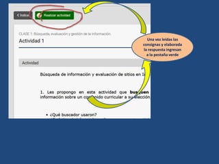 Una vez leídas las
consignas y elaborada
la respuesta ingresan
a la pestaña verde
 