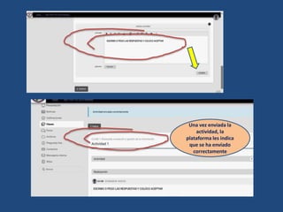 Una vez enviada la
actividad, la
plataforma les indica
que se ha enviado
correctamente
 