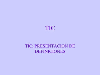 TIC TIC: PRESENTACION DE DEFINICIONES 
