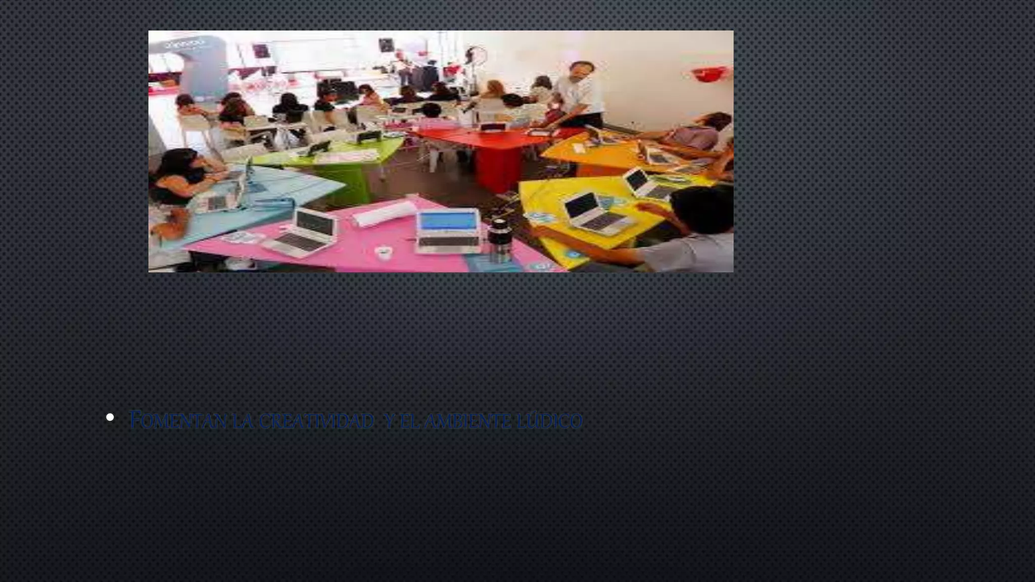• FOMENTAN LA CREATIVIDAD Y EL AMBIENTE LÚDICO