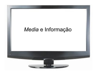 Media e Informação
 