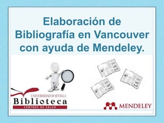 Elaboración de
Bibliografía en Vancouver
con ayuda de Mendeley.
 