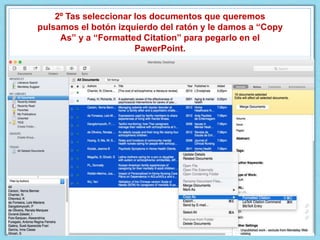 2º Tas seleccionar los documentos que queremos
pulsamos el botón izquierdo del ratón y le damos a “Copy
As” y a “Formatted Citation” para pegarlo en el
PawerPoint.
 