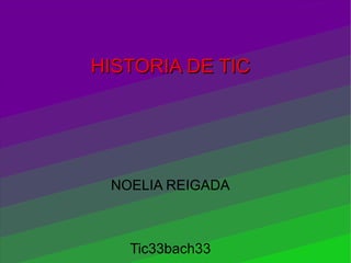 HISTORIA DE TIC NOELIA REIGADA Tic33bach33 