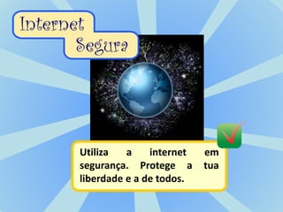Utiliza a internet em
segurança. Protege a tua
liberdade e a de todos.
 