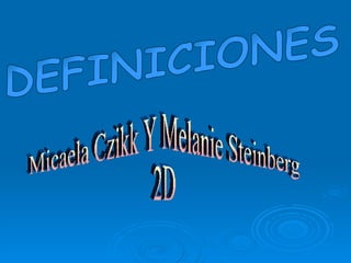 DEFINICIONES Micaela Czikk Y Melanie Steinberg  2D 