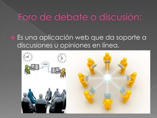 

Es una aplicación web que da soporte a
discusiones u opiniones en línea.

 