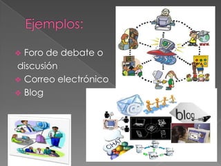 Foro de debate o
discusión
 Correo electrónico
 Blog


 