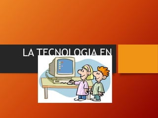 LA TECNOLOGIA EN
EL AULA
 