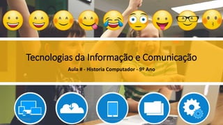 Tecnologias da Informação e Comunicação
Aula # - Historia Computador - 9º Ano
1
01/10/2023 Agrupamento Escolas Restelo
 