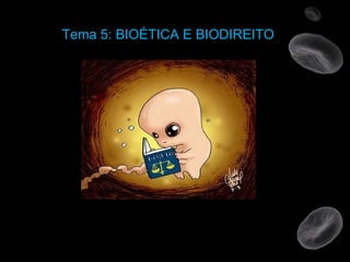 Tema 5: BIOÉTICA E BIODIREITO 