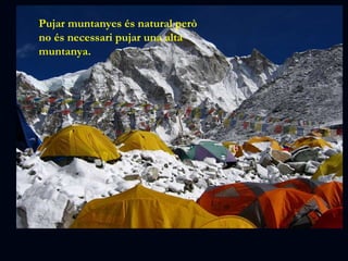 Pujar muntanyes és natural però no és necessari pujar una alta muntanya. 