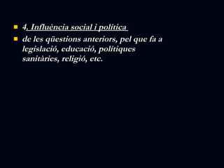 4 . Influència social i política  de les qüestions anteriors, pel que fa a legislació, educació, polítiques sanitàries, religió, etc. 