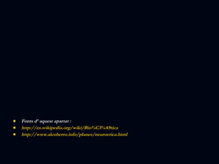 Fonts d’ aquest apartat : http://es.wikipedia.org/wiki/Bio%C3%A9tica http://www.alcoberro.info/planes/neuroetica.html 