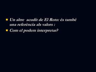 Un altre  acudit de El Roto: és també una referència als valors : Com el podem interpretar? 