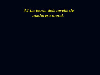 4.1 La teoria dels nivells de maduresa moral .  