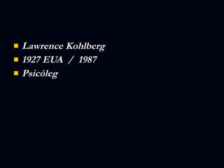 L awrence Kohlberg  1927 EUA  /  1987 Psicòleg 