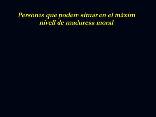 Persones que podem situar en el màxim nivell de maduresa moral 
