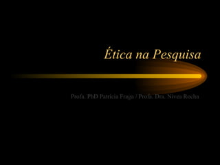 Ética na Pesquisa

Profa. PhD Patrícia Fraga / Profa. Dra. Nívea Rocha
 